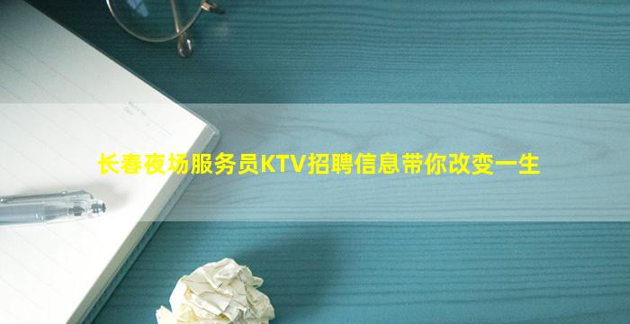 长春夜场服务员KTV招聘信息带你改变一生